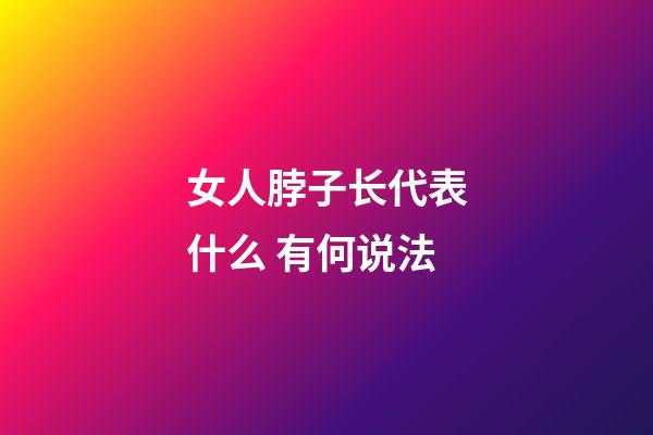 女人脖子长代表什么 有何说法